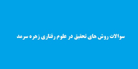 سوالات روش های تحقیق در علوم رفتاری زهره سرمد