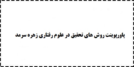 دانلود ppt رایگان پاورپوینت روش های تحقیق در علوم رفتاری زهره سرمد